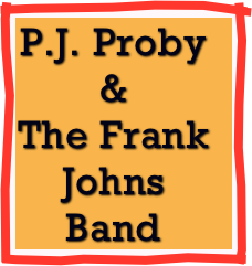 P.J. Proby 
& 
The Frank Johns Band